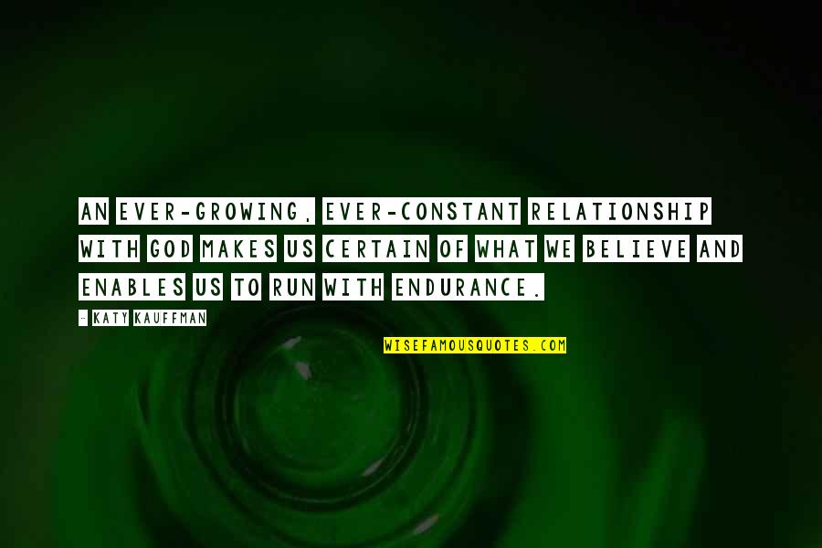 Believe In Relationship Quotes By Katy Kauffman: An ever-growing, ever-constant relationship with God makes us