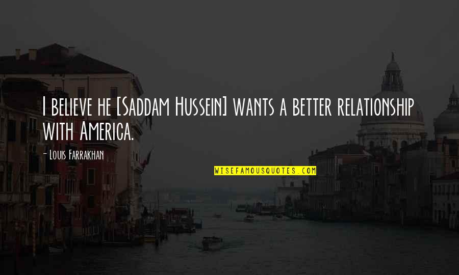 Believe In Relationship Quotes By Louis Farrakhan: I believe he [Saddam Hussein] wants a better