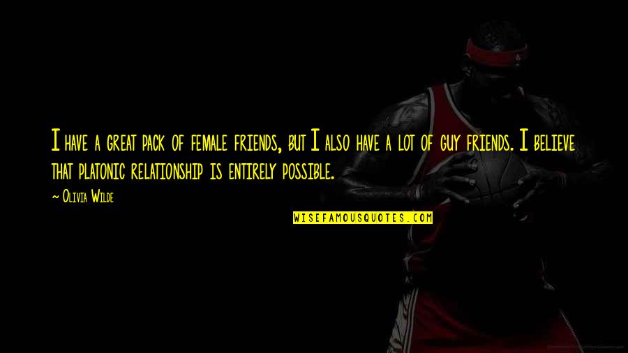 Believe In Relationship Quotes By Olivia Wilde: I have a great pack of female friends, Believe In Relationship Quotes By Olivia Wilde: I have a great pack of female friends,