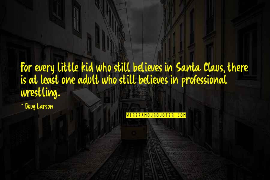 Believe In Santa Claus Quotes By Doug Larson: For every little kid who still believes in
