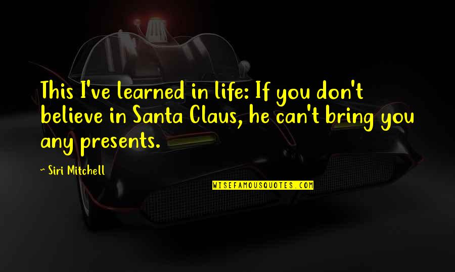 Believe In Santa Claus Quotes By Siri Mitchell: This I've learned in life: If you don't