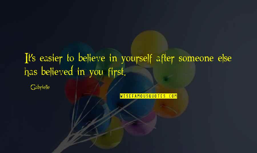 Believe In Someone Else Quotes By Gabrielle: It's easier to believe in yourself after someone