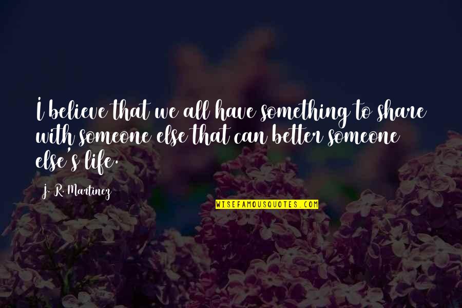 Believe In Someone Else Quotes By J. R. Martinez: I believe that we all have something to