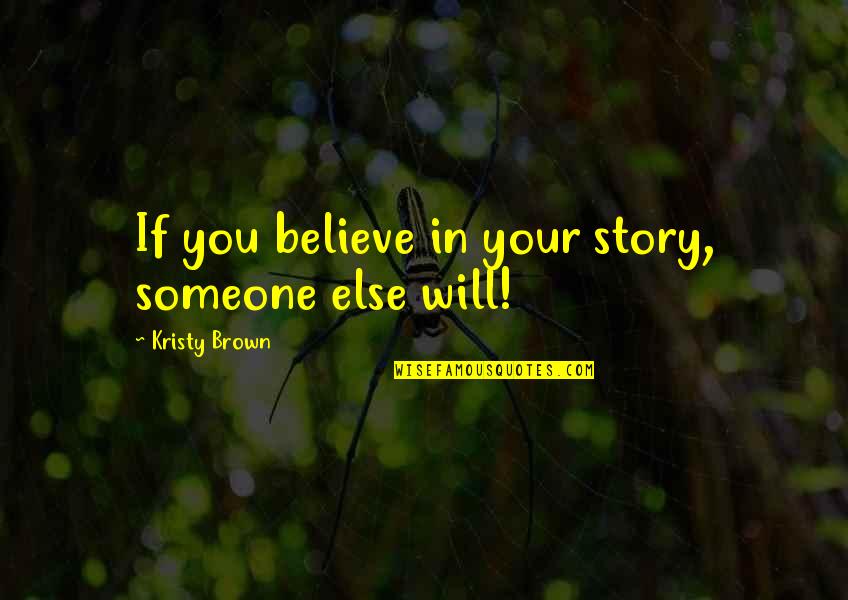 Believe In Someone Else Quotes By Kristy Brown: If you believe in your story, someone else