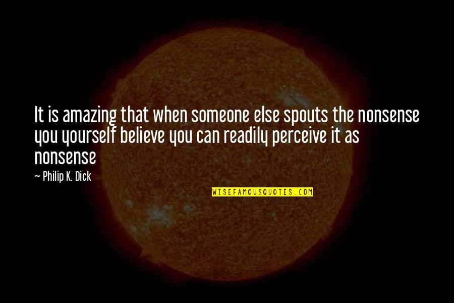 Believe In Someone Else Quotes By Philip K. Dick: It is amazing that when someone else spouts