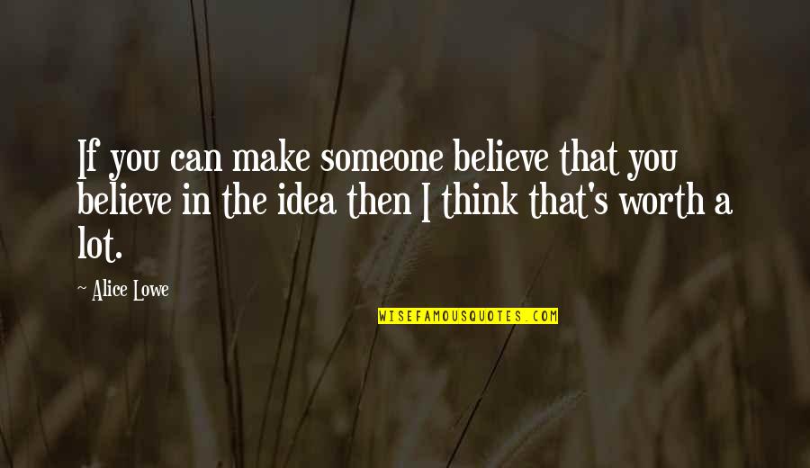 Believe In Someone Quotes By Alice Lowe: If you can make someone believe that you Believe In Someone Quotes By Alice Lowe: If you can make someone believe that you
