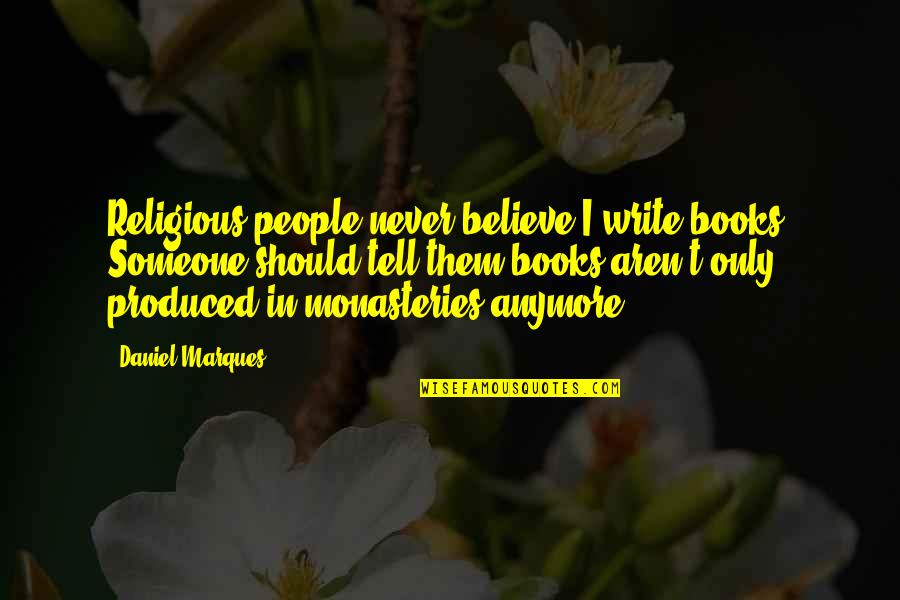 Believe In Someone Quotes By Daniel Marques: Religious people never believe I write books. Someone