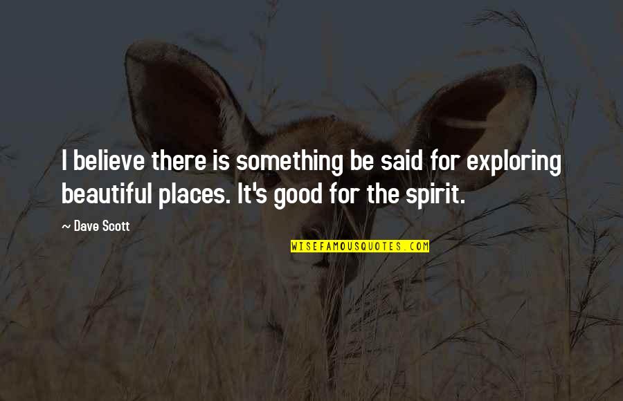 Believe In Something Beautiful Quotes By Dave Scott: I believe there is something be said for