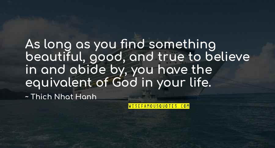 Believe In Something Beautiful Quotes By Thich Nhat Hanh: As long as you find something beautiful, good,
