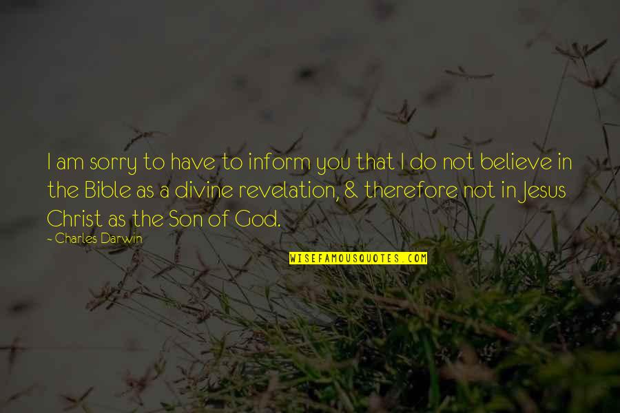 Believe In The Bible Quotes By Charles Darwin: I am sorry to have to inform you