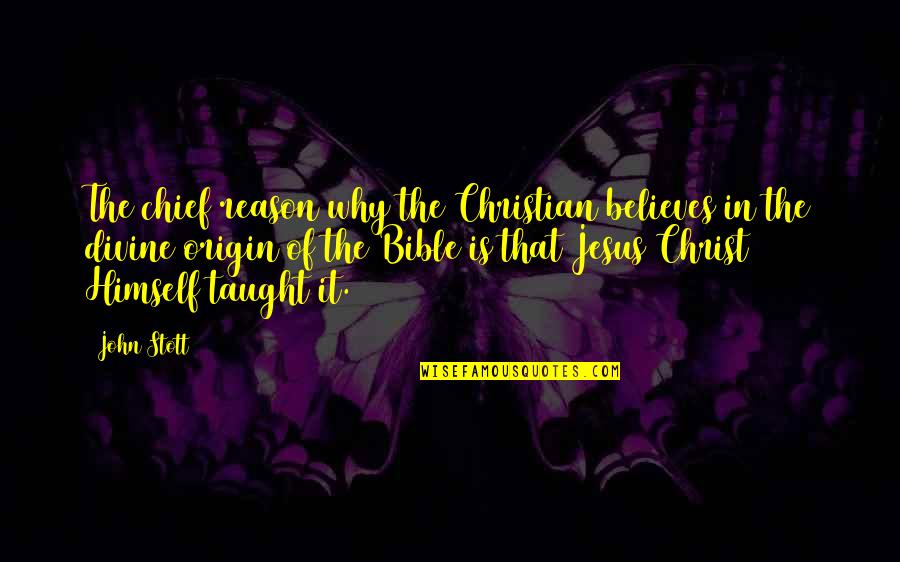 Believe In The Bible Quotes By John Stott: The chief reason why the Christian believes in