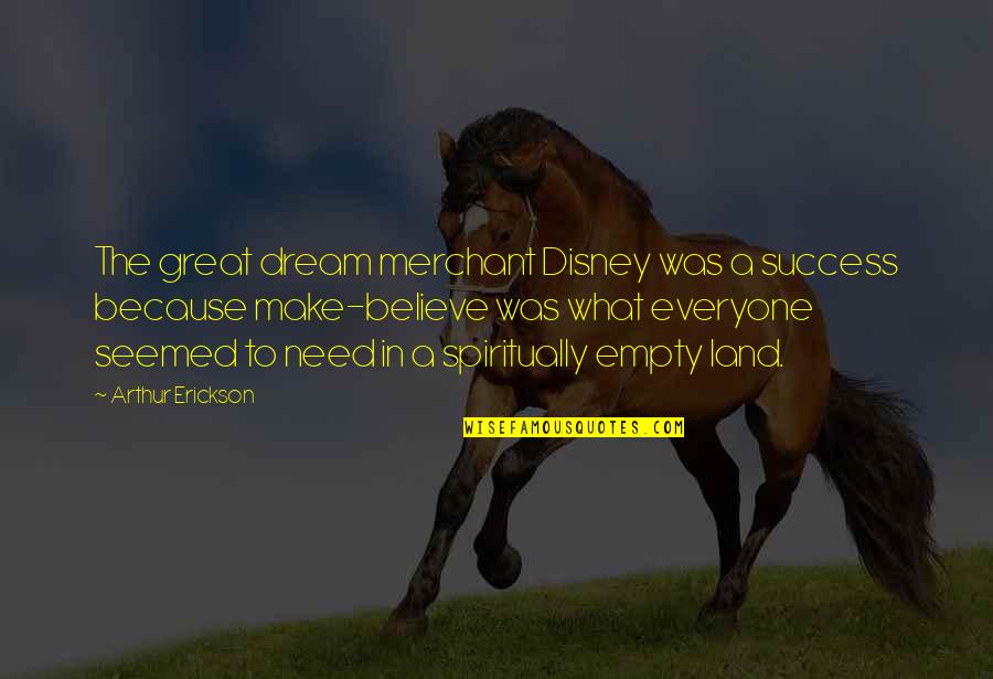 Believe In The Dream Quotes By Arthur Erickson: The great dream merchant Disney was a success