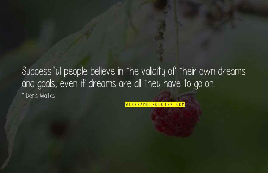 Believe In The Dream Quotes By Denis Waitley: Successful people believe in the validity of their