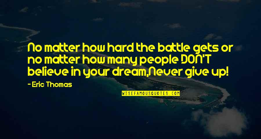 Believe In The Dream Quotes By Eric Thomas: No matter how hard the battle gets or