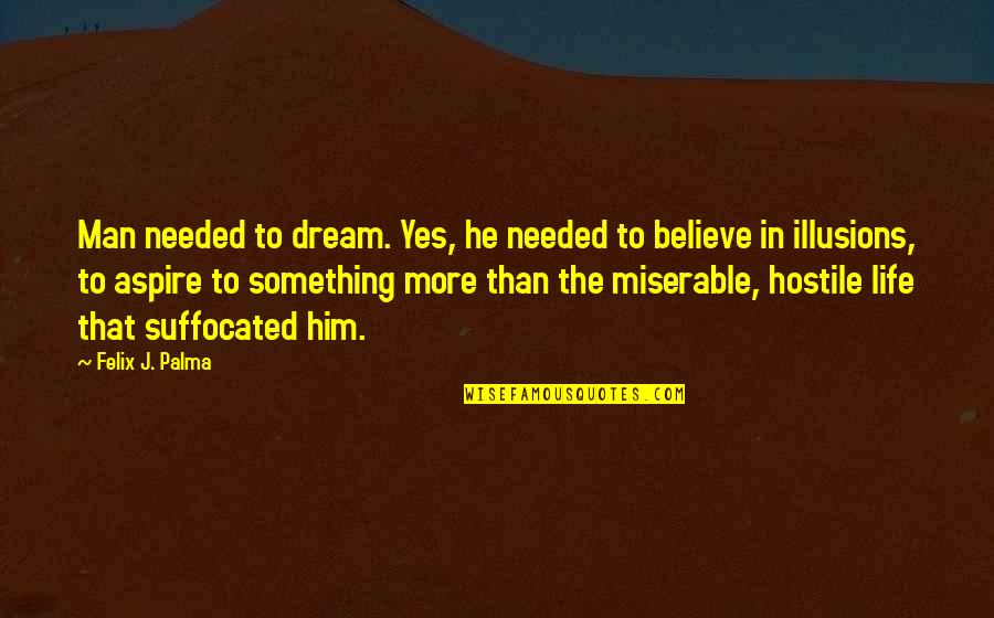 Believe In The Dream Quotes By Felix J. Palma: Man needed to dream. Yes, he needed to