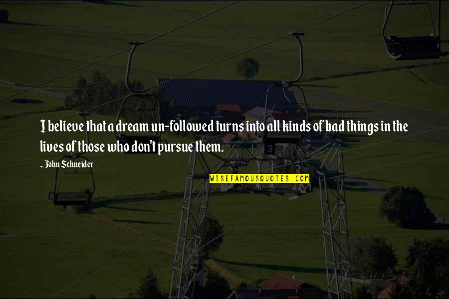 Believe In The Dream Quotes By John Schneider: I believe that a dream un-followed turns into