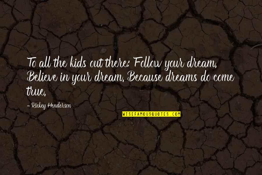 Believe In The Dream Quotes By Rickey Henderson: To all the kids out there: Follow your