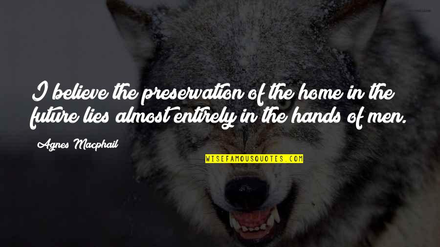 Believe In The Future Quotes By Agnes Macphail: I believe the preservation of the home in
