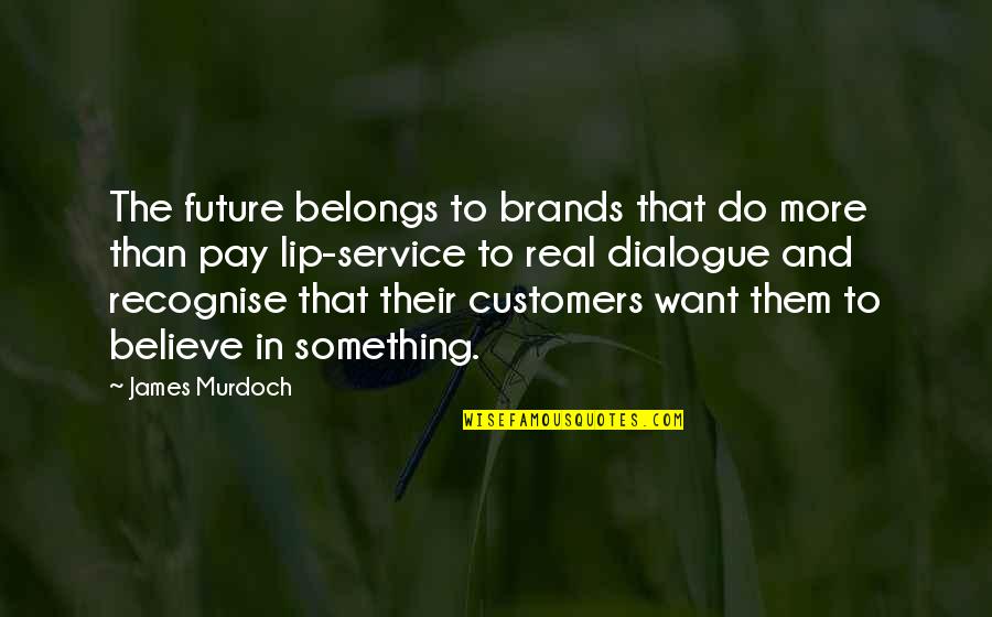 Believe In The Future Quotes By James Murdoch: The future belongs to brands that do more