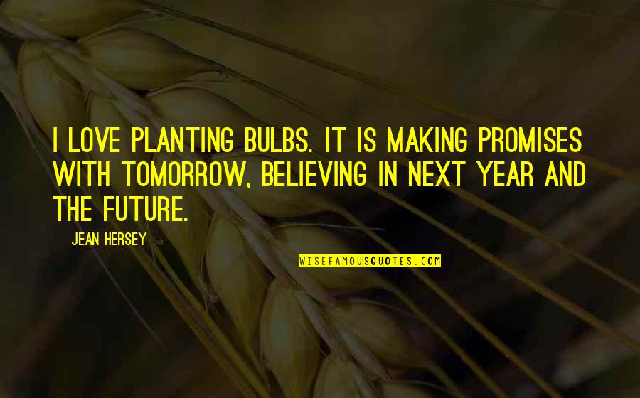 Believe In The Future Quotes By Jean Hersey: I love planting bulbs. It is making promises