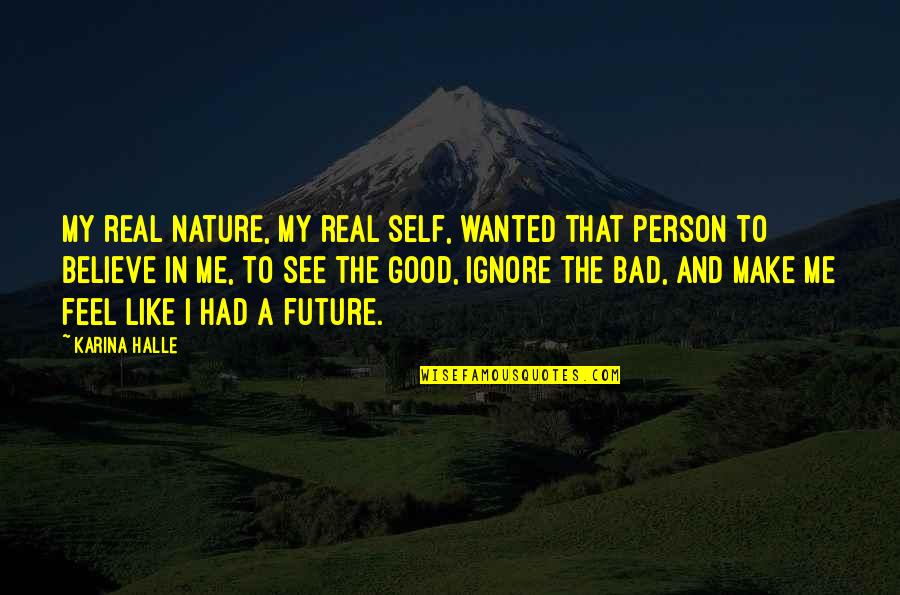Believe In The Future Quotes By Karina Halle: My real nature, my real self, wanted that