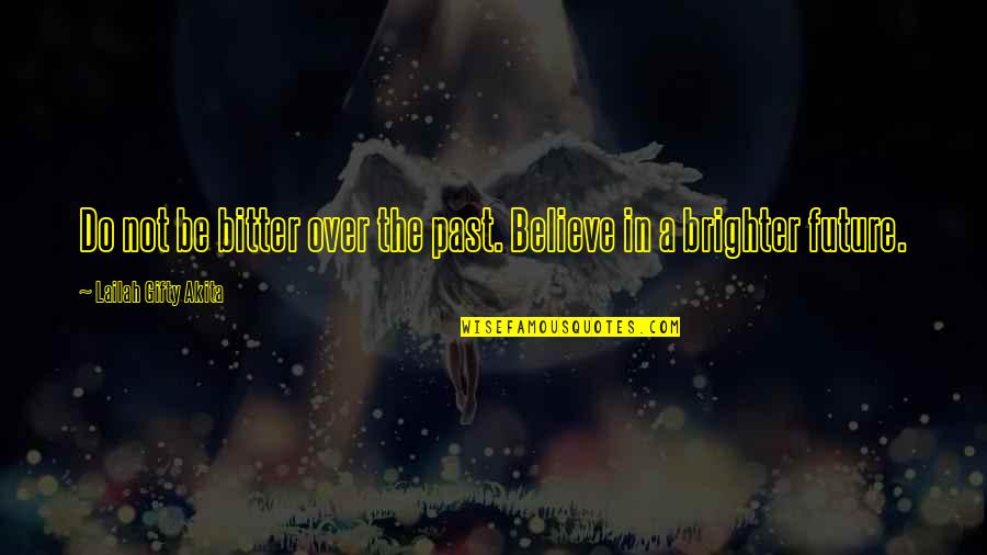 Believe In The Future Quotes By Lailah Gifty Akita: Do not be bitter over the past. Believe