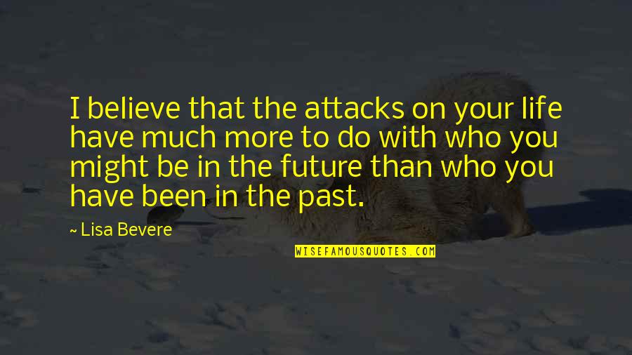 Believe In The Future Quotes By Lisa Bevere: I believe that the attacks on your life