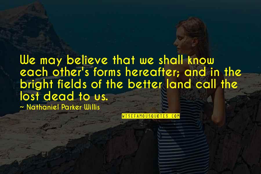 Believe In The Future Quotes By Nathaniel Parker Willis: We may believe that we shall know each