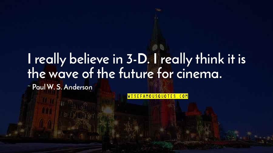 Believe In The Future Quotes By Paul W. S. Anderson: I really believe in 3-D. I really think