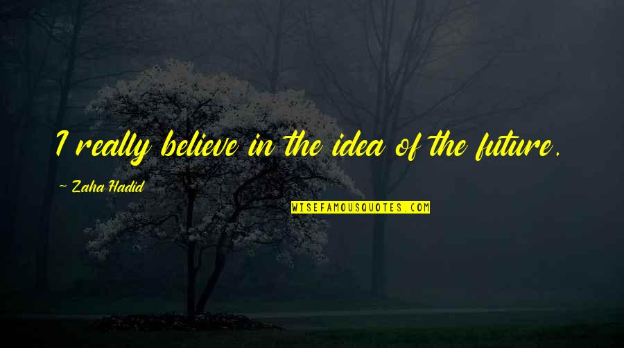 Believe In The Future Quotes By Zaha Hadid: I really believe in the idea of the