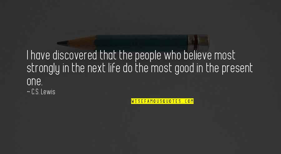 Believe In The Good Quotes By C.S. Lewis: I have discovered that the people who believe