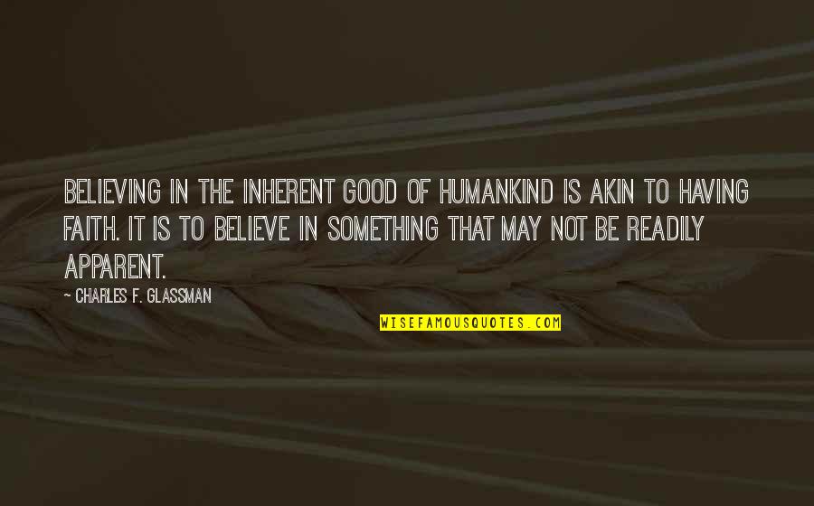 Believe In The Good Quotes By Charles F. Glassman: Believing in the inherent good of humankind is