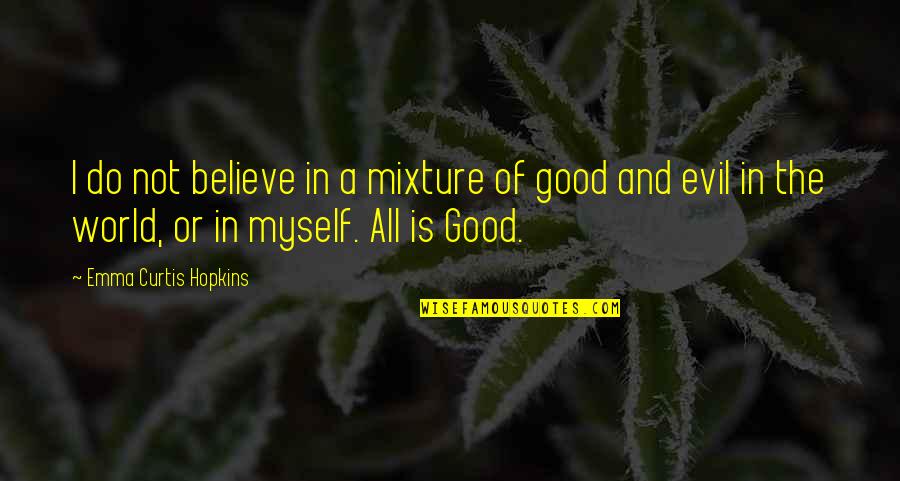 Believe In The Good Quotes By Emma Curtis Hopkins: I do not believe in a mixture of