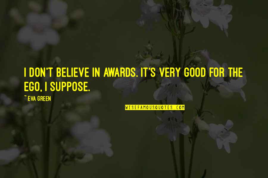 Believe In The Good Quotes By Eva Green: I don't believe in awards. It's very good