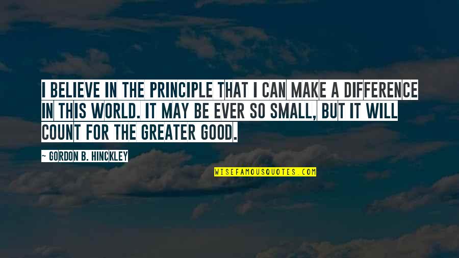 Believe In The Good Quotes By Gordon B. Hinckley: I believe in the principle that I can