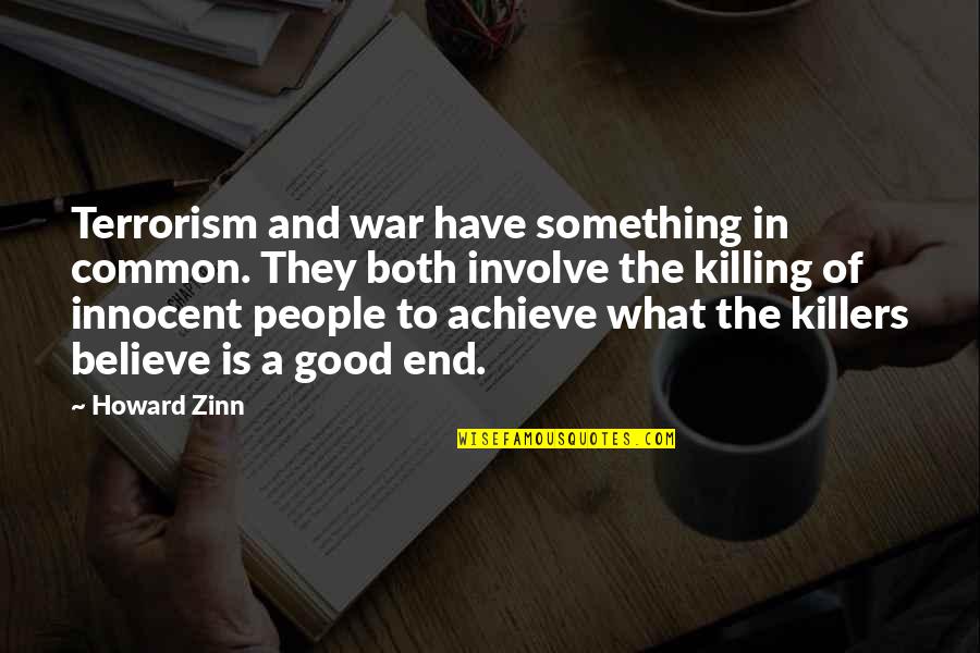 Believe In The Good Quotes By Howard Zinn: Terrorism and war have something in common. They