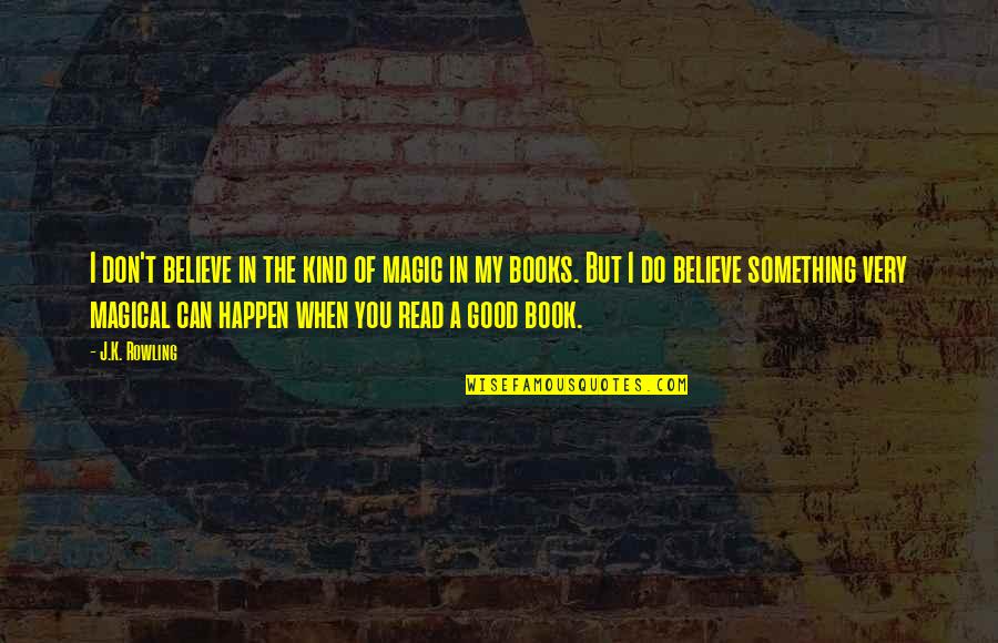 Believe In The Good Quotes By J.K. Rowling: I don't believe in the kind of magic