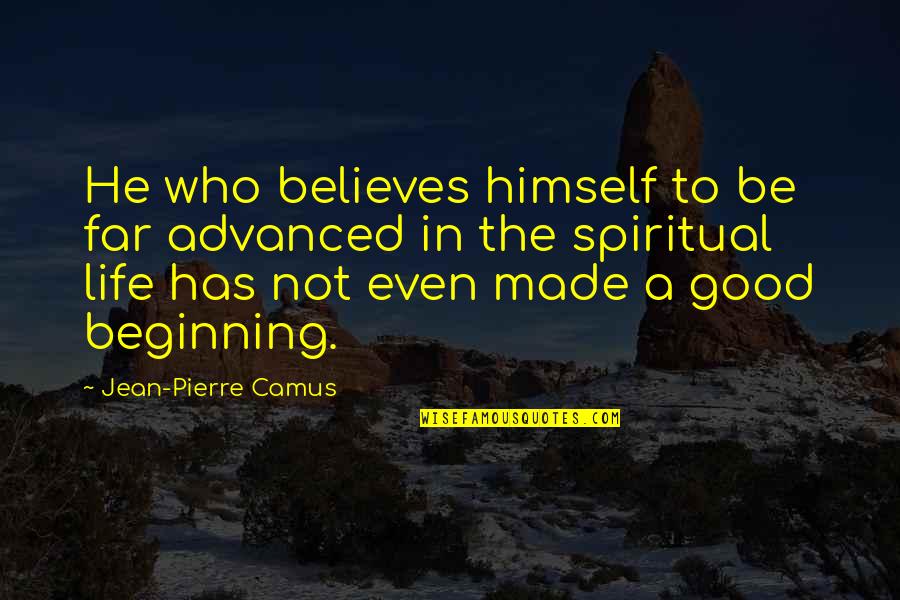 Believe In The Good Quotes By Jean-Pierre Camus: He who believes himself to be far advanced