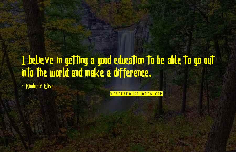 Believe In The Good Quotes By Kimberly Elise: I believe in getting a good education to
