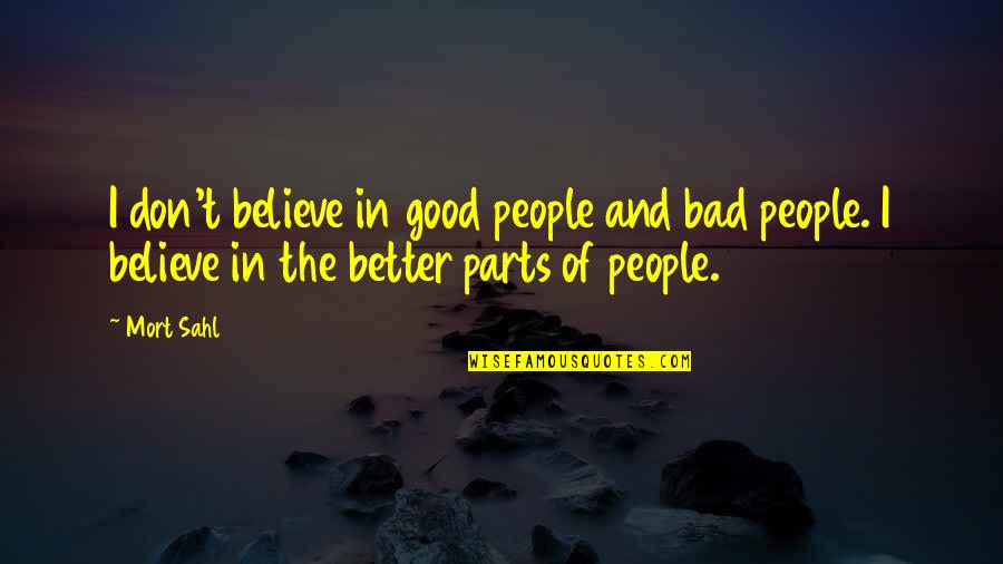 Believe In The Good Quotes By Mort Sahl: I don't believe in good people and bad