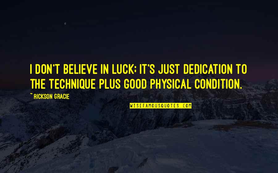 Believe In The Good Quotes By Rickson Gracie: I don't believe in luck; it's just dedication