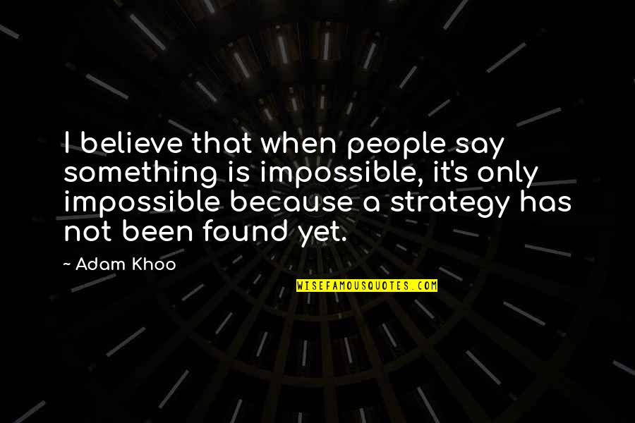Believe In The Impossible Quotes By Adam Khoo: I believe that when people say something is