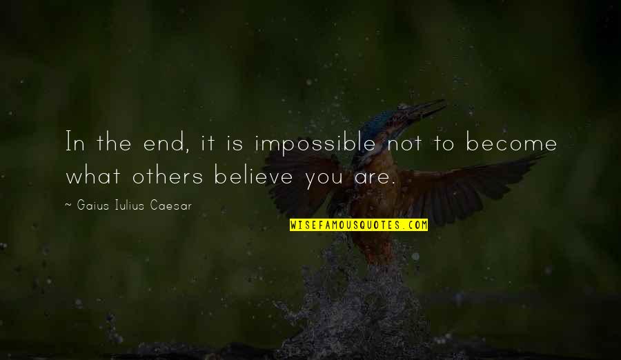 Believe In The Impossible Quotes By Gaius Iulius Caesar: In the end, it is impossible not to