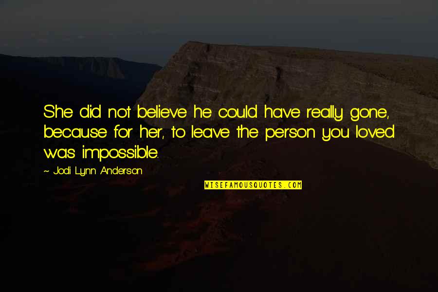 Believe In The Impossible Quotes By Jodi Lynn Anderson: She did not believe he could have really