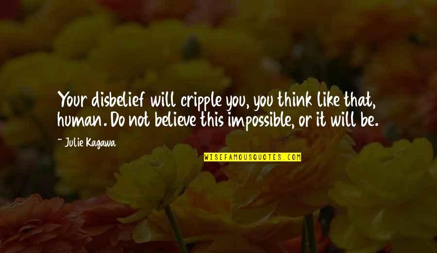 Believe In The Impossible Quotes By Julie Kagawa: Your disbelief will cripple you, you think like
