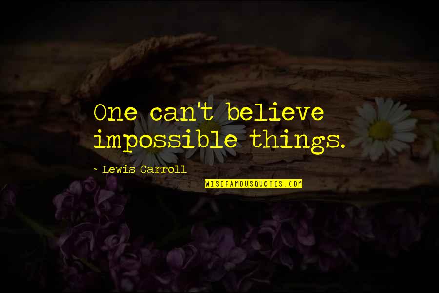 Believe In The Impossible Quotes By Lewis Carroll: One can't believe impossible things.