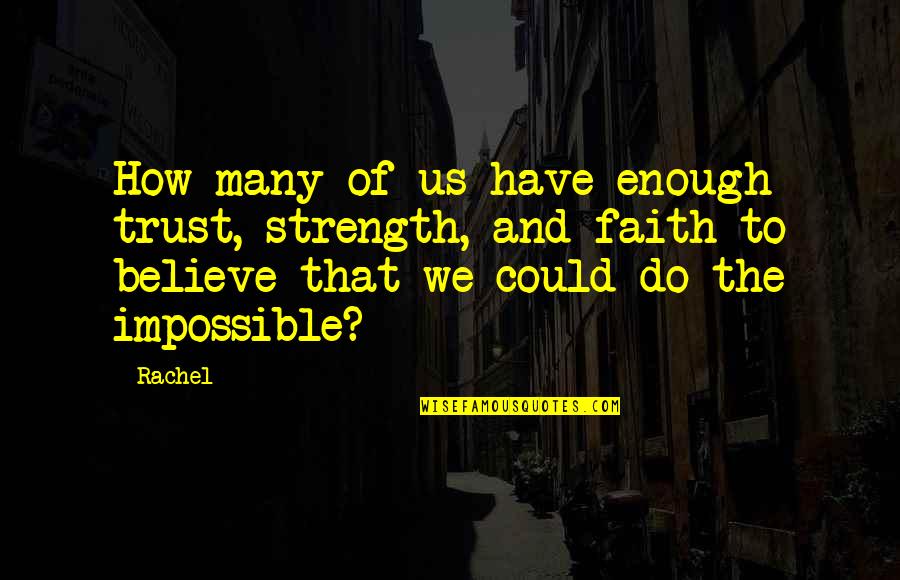 Believe In The Impossible Quotes By Rachel: How many of us have enough trust, strength,