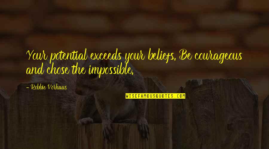 Believe In The Impossible Quotes By Robbie Vorhaus: Your potential exceeds your beliefs. Be courageous and