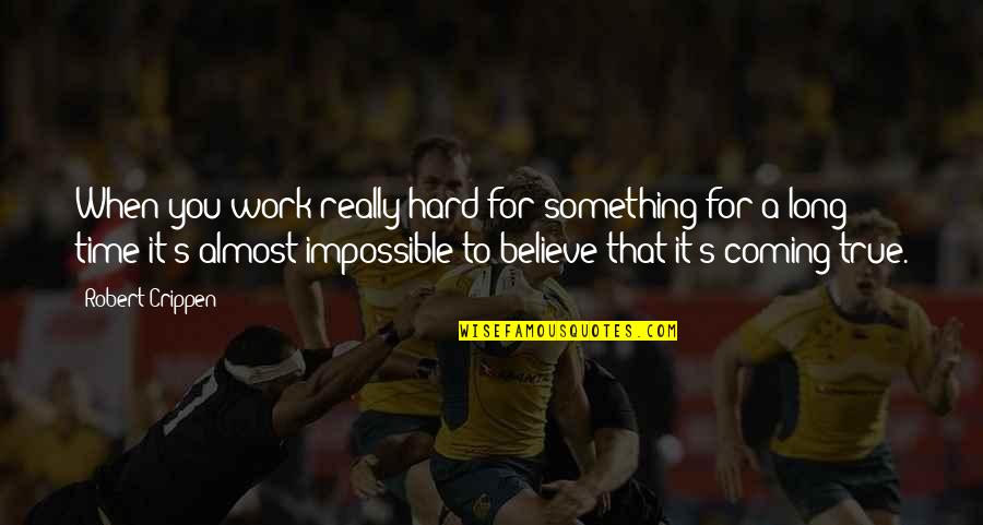 Believe In The Impossible Quotes By Robert Crippen: When you work really hard for something for