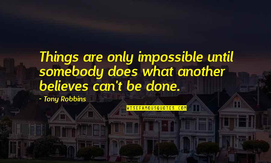Believe In The Impossible Quotes By Tony Robbins: Things are only impossible until somebody does what